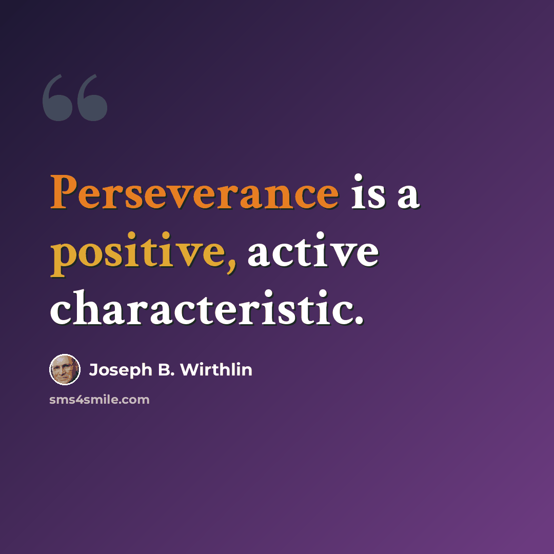“Perseverance is a positive, active characteristic.” quote by Joseph B. Wirthlin