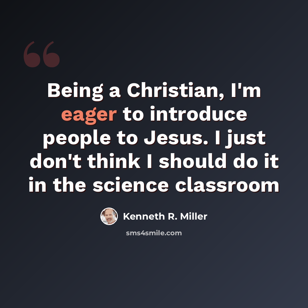 “Being a Christian, I'm eager to introduce people to Jesus. I just don't think I should do it in the science classroom” quote by Kenneth R. Miller