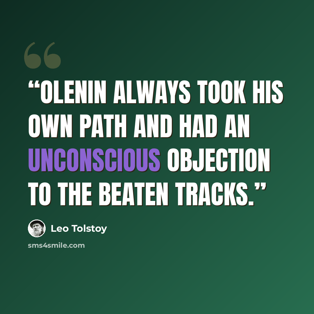 “Olenin always took his own path and had an unconscious objection to the beaten tracks.” quote by Leo Tolstoy