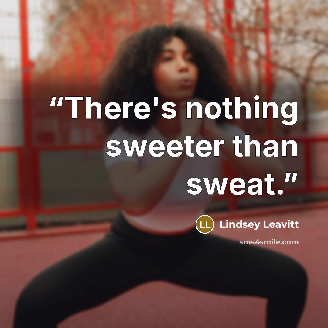 “There's nothing sweeter than sweat.” quote by Lindsey Leavitt