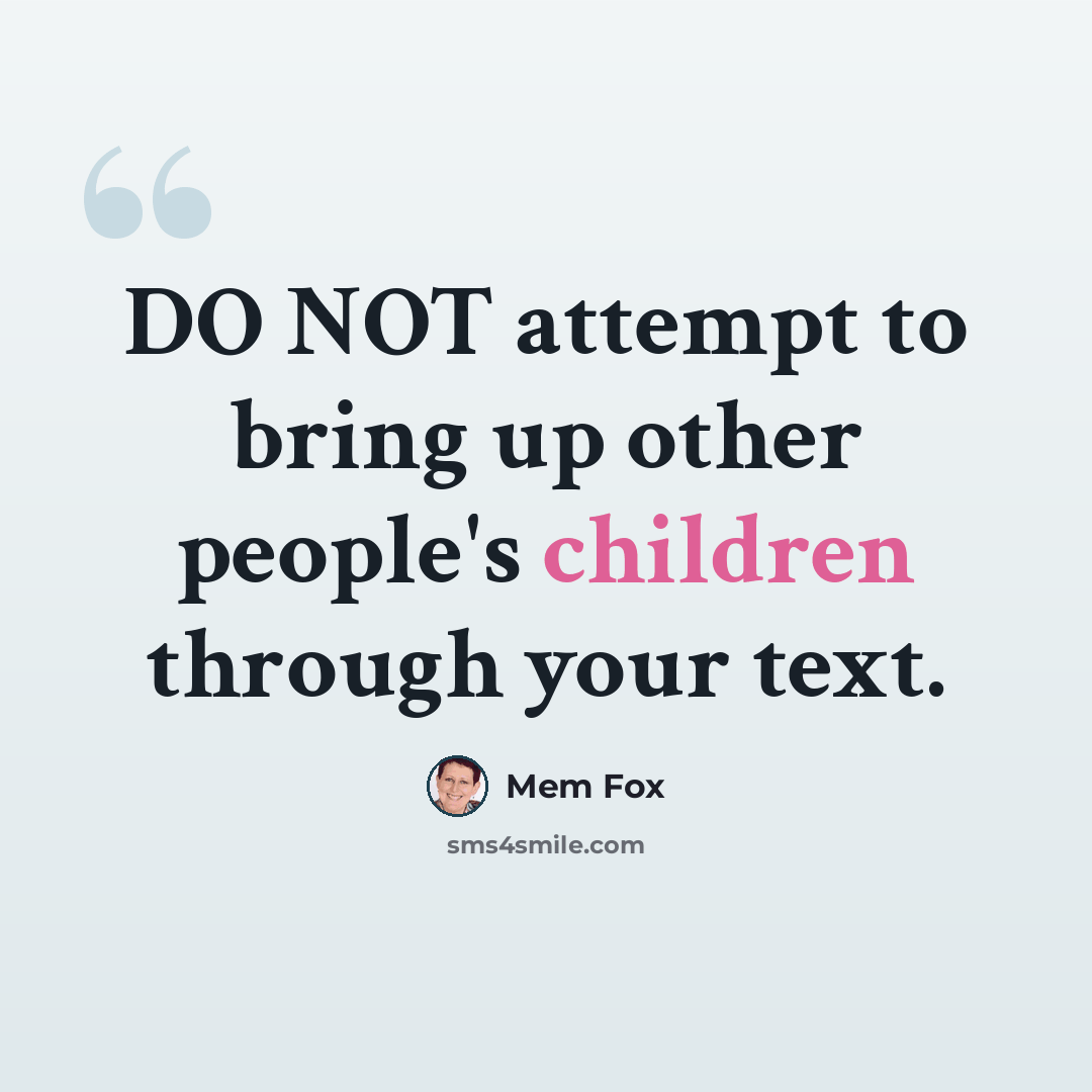 “DO NOT attempt to bring up other people's children through your text.” quote by Mem Fox