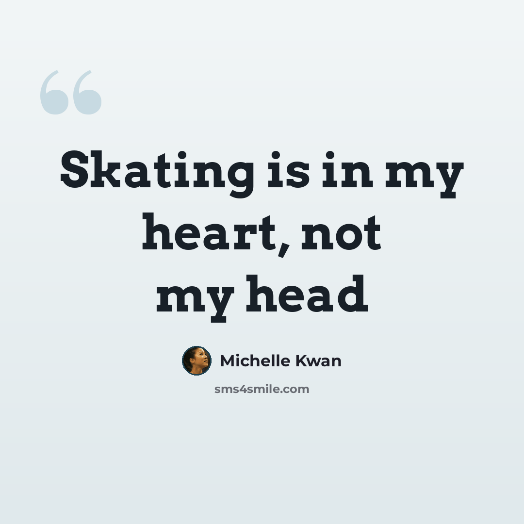 “Skating is in my heart, not my head” quote by Michelle Kwan