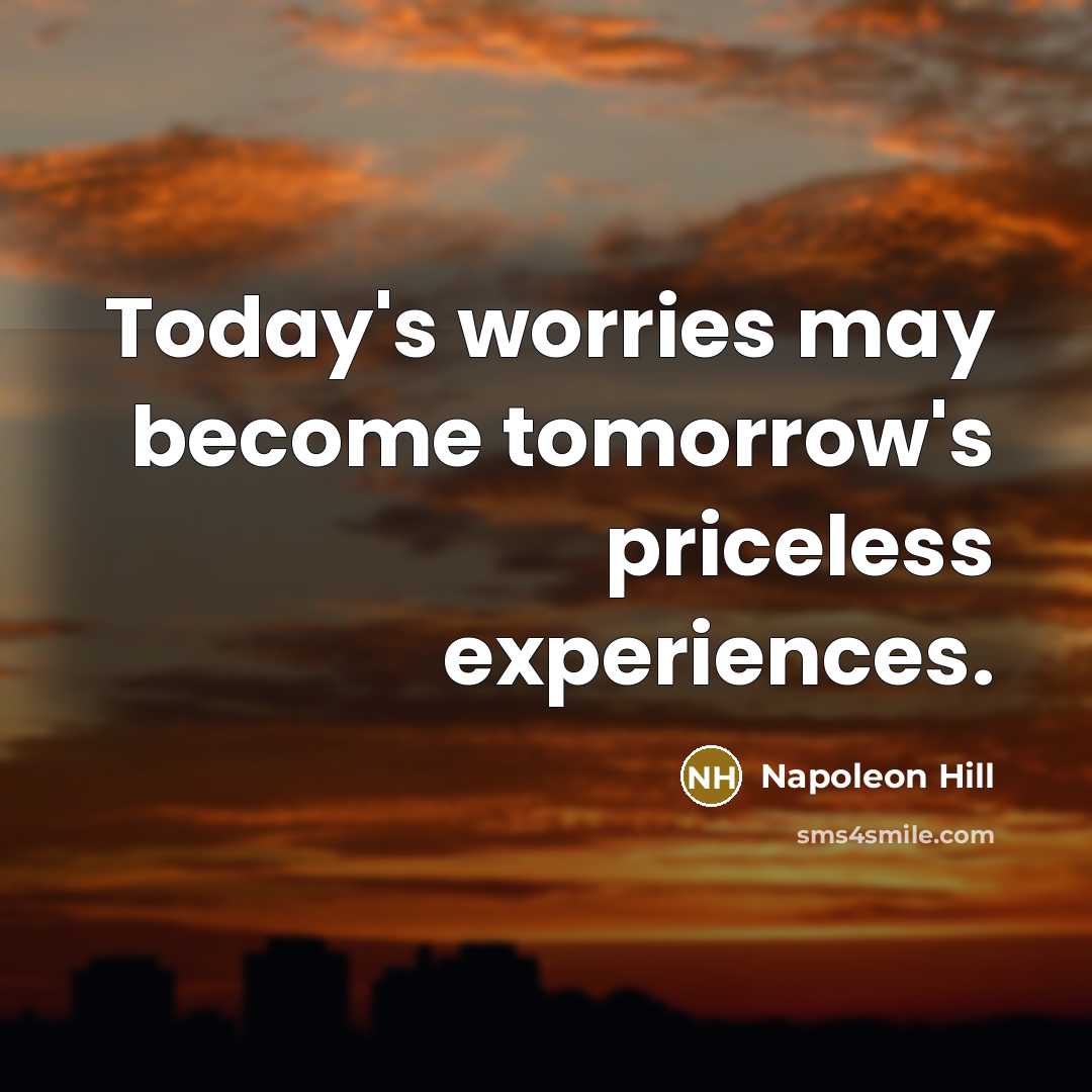 “Today's worries may become tomorrow's priceless experiences.” quote by Napoleon Hill
