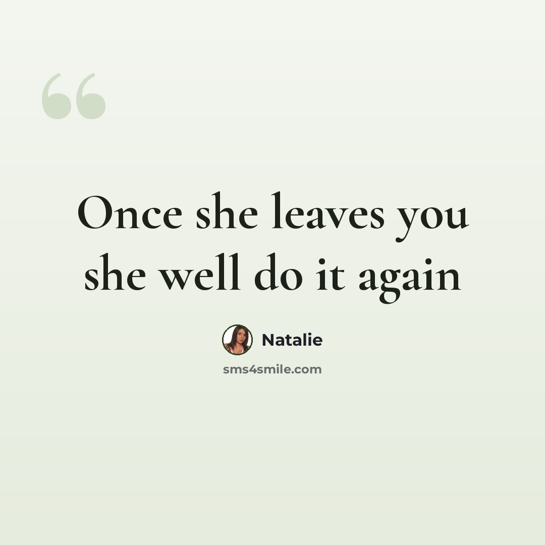 “Once she leaves you she well do it again” quote by Natalie