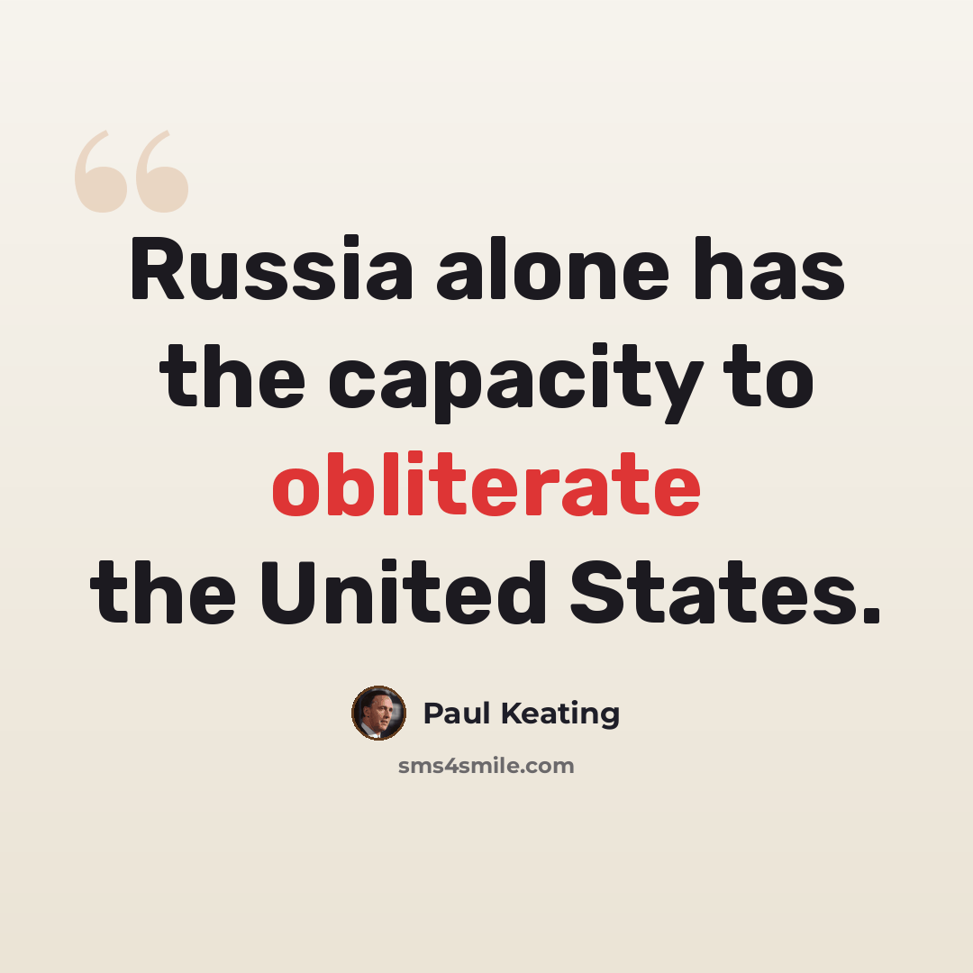 “Russia alone has the capacity to obliterate the United States.” quote by Paul Keating