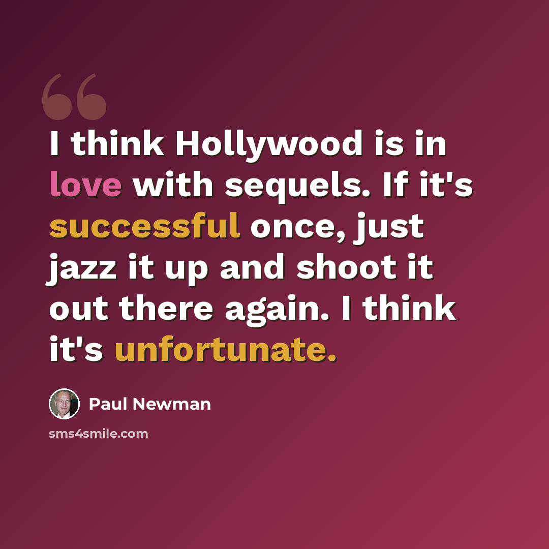“I think Hollywood is in love with sequels. If it's successful once, just jazz it up and shoot it out there again. I think it's unfortunate.” quote by Paul Newman