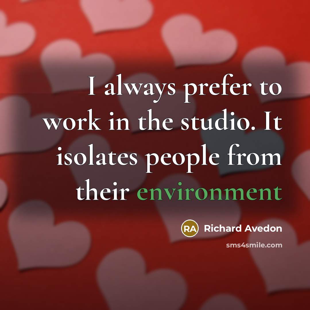 “I always prefer to work in the studio. It isolates people from their environment” quote by Richard Avedon