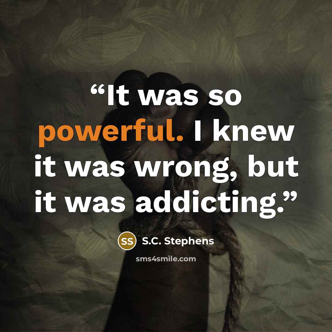 “It was so powerful. I knew it was wrong, but it was addicting.” quote by S.C. Stephens