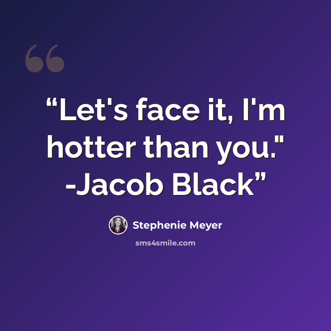 “Let's face it, I'm hotter than you." -Jacob Black” quote by Stephenie Meyer