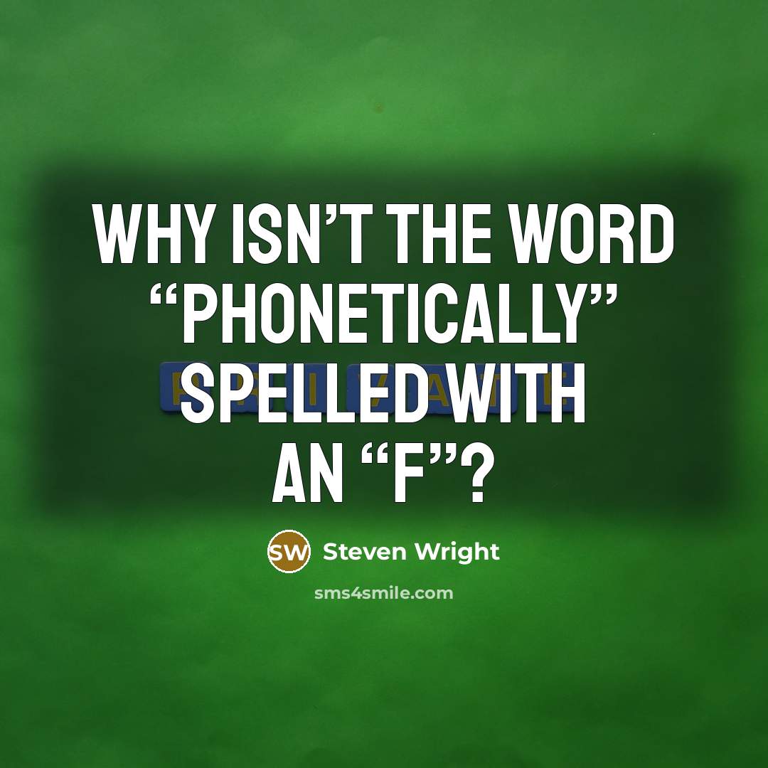 “Why isn’t the word “phonetically” spelled with an “f”?” quote by Steven Wright
