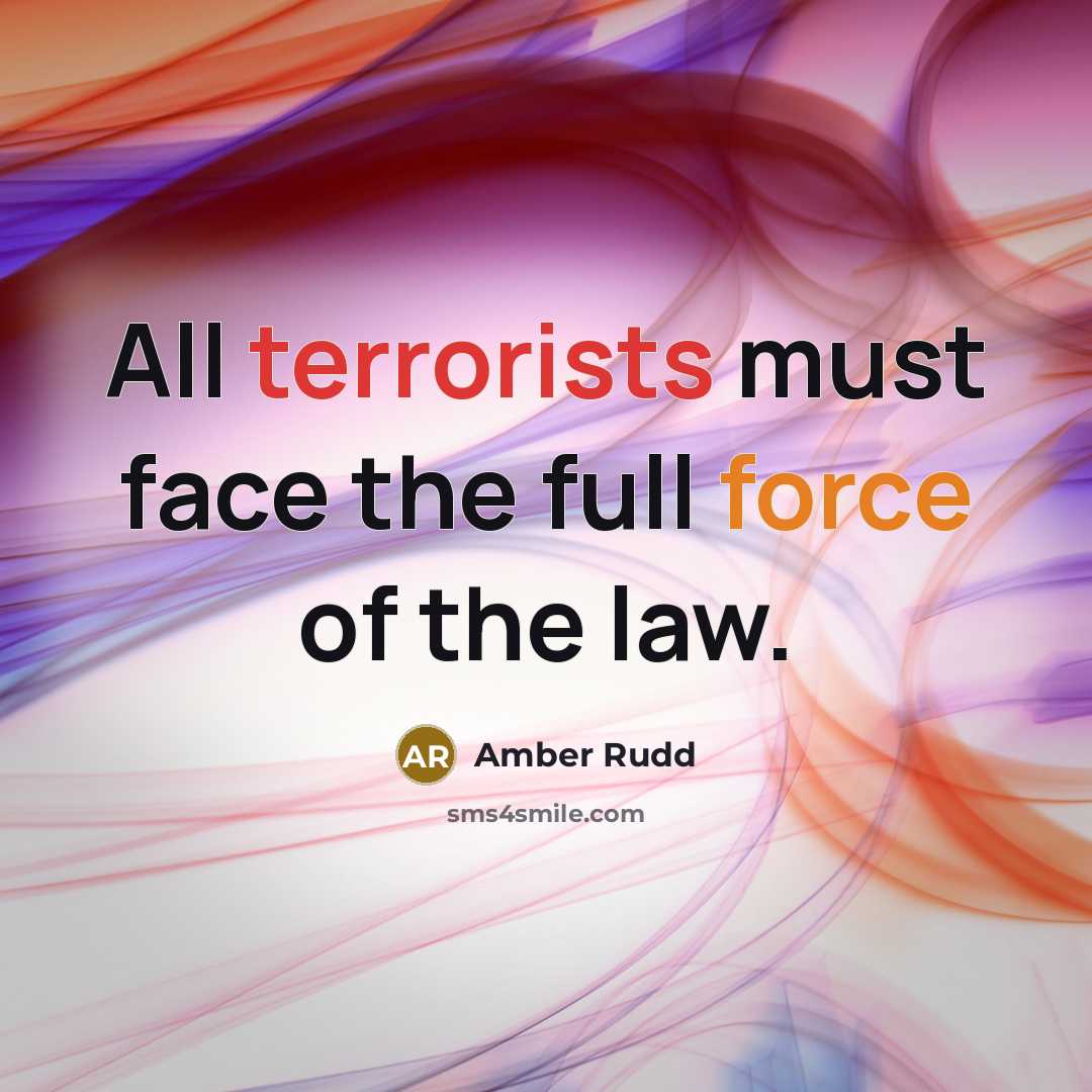 “All terrorists must face the full force of the law.” quote by Amber Rudd