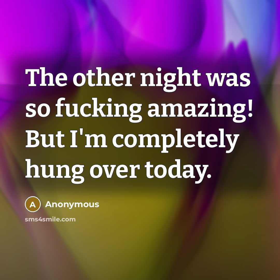 “The other night was so fucking amazing! But I'm completely hung over today.” quote by Anonymous