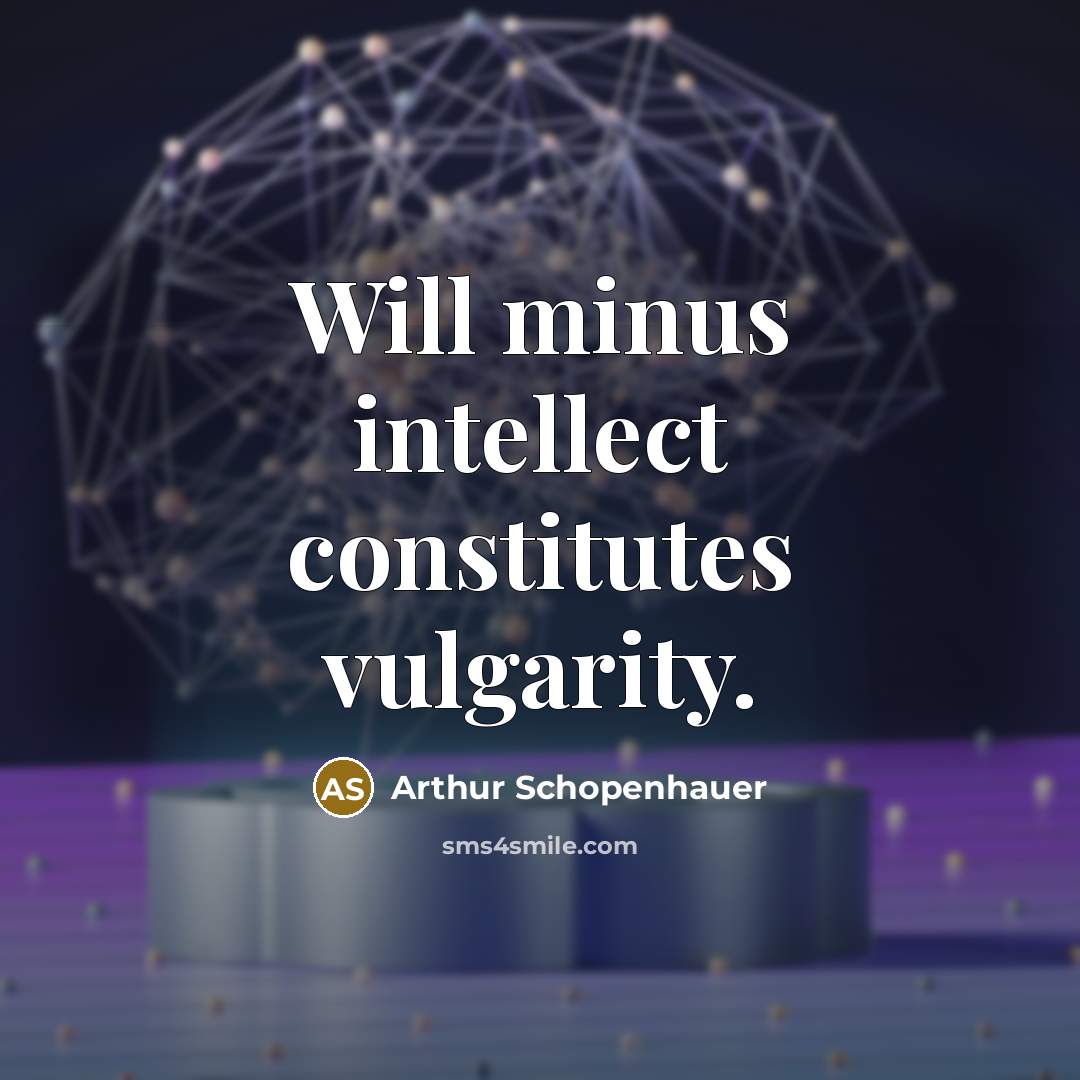 “Will minus intellect constitutes vulgarity.” quote by Arthur Schopenhauer
