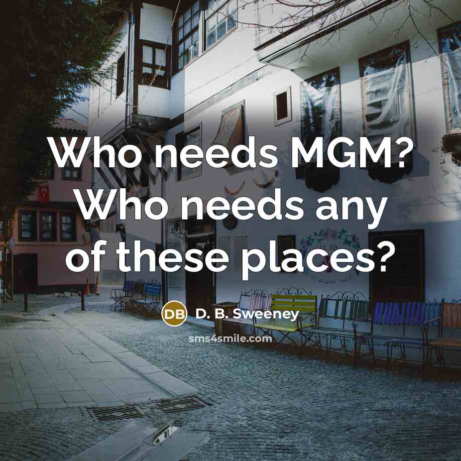 “Who needs MGM? Who needs any of these places?” quote by D. B. Sweeney