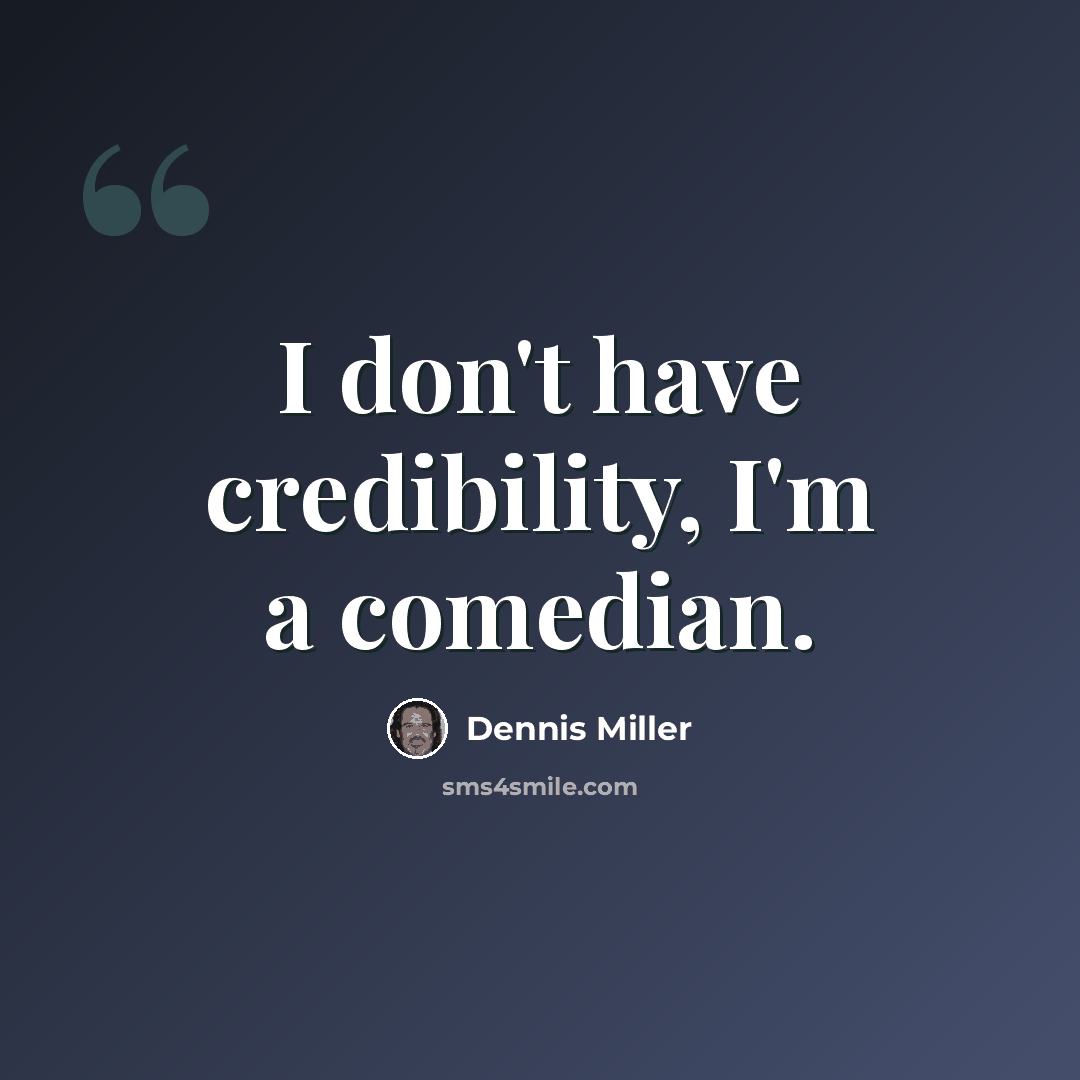 “I don't have credibility, I'm a comedian.” quote by Dennis Miller