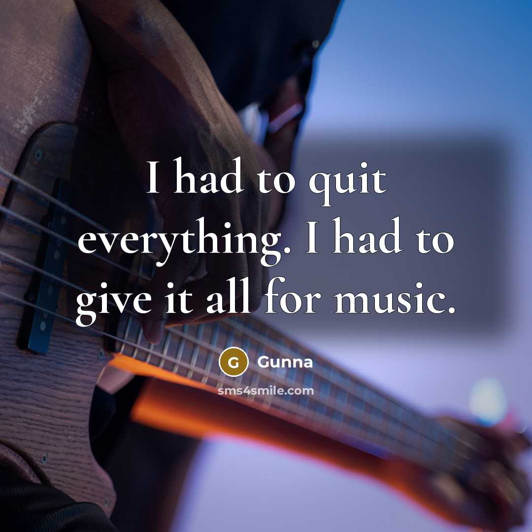 “I had to quit everything. I had to give it all for music.” quote by Gunna