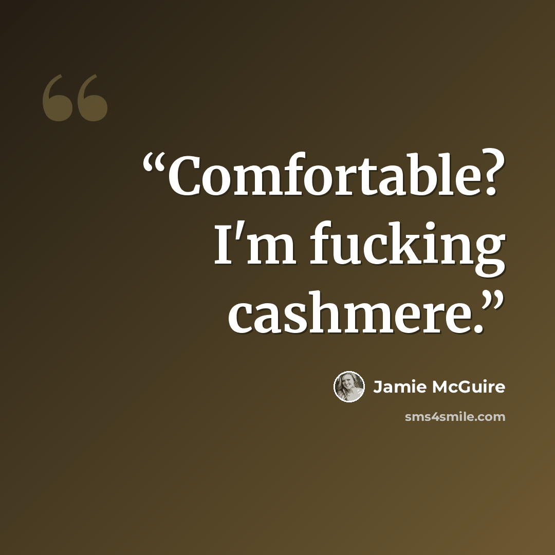 “Comfortable? I'm fucking cashmere.” quote by Jamie McGuire