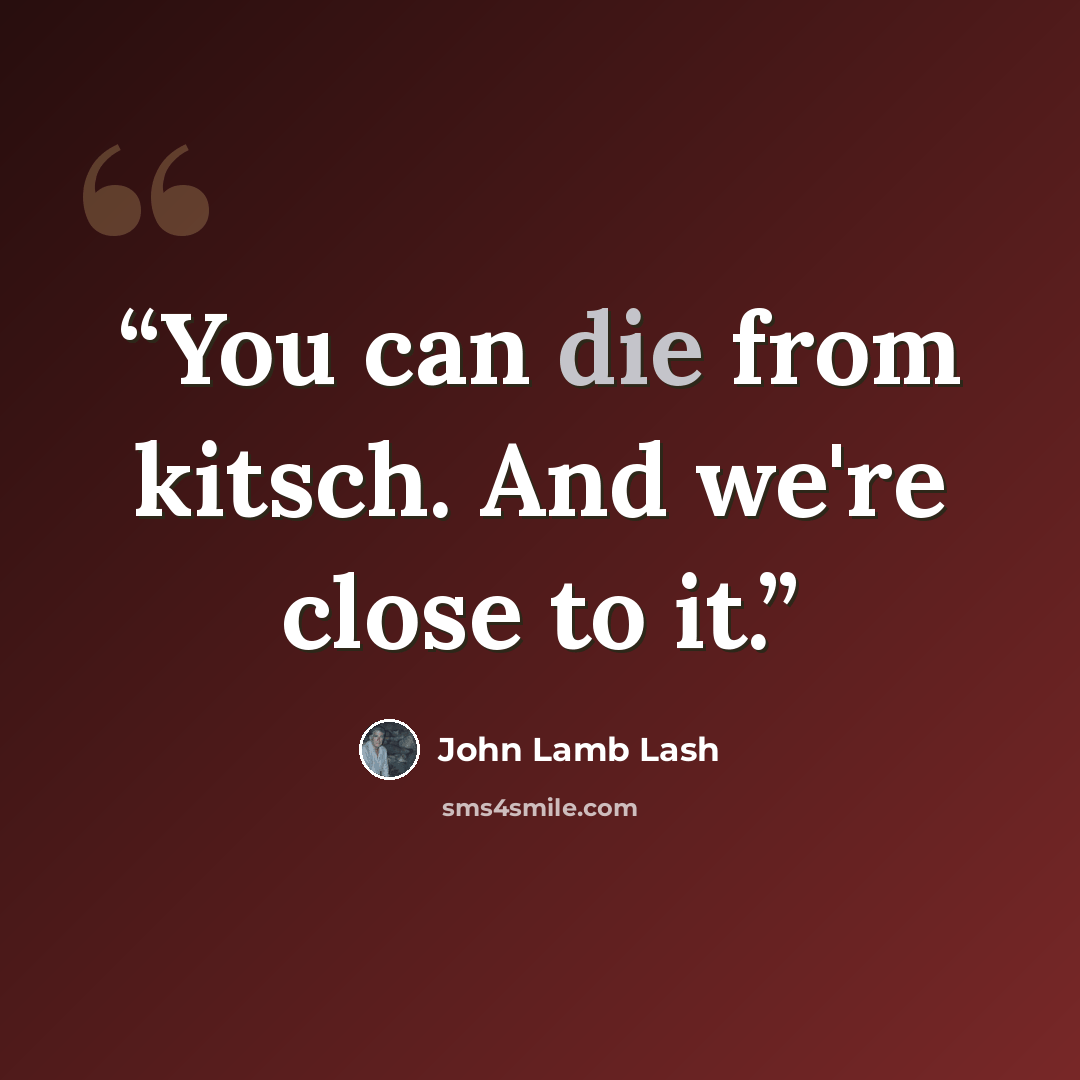 “You can die from kitsch. And we're close to it.” quote by John Lamb Lash