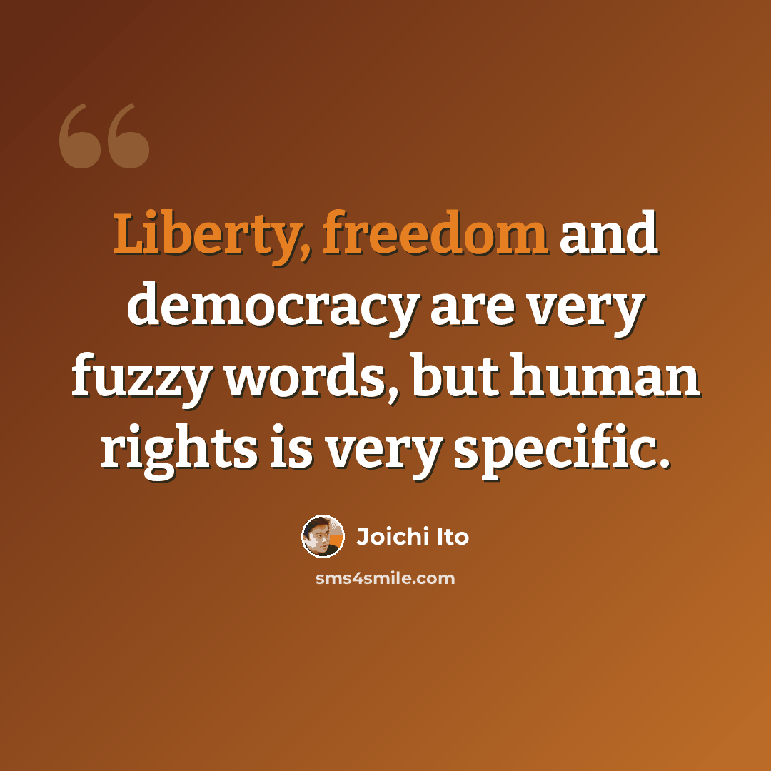 “Liberty, freedom and democracy are very fuzzy words, but human rights is very specific.” quote by Joichi Ito