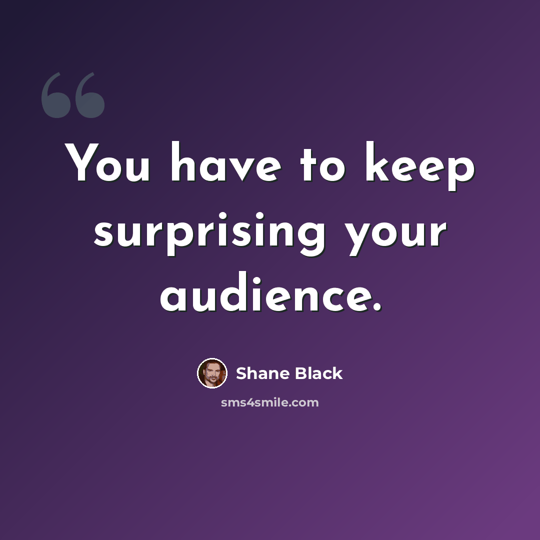 “You have to keep surprising your audience.” quote by Shane Black