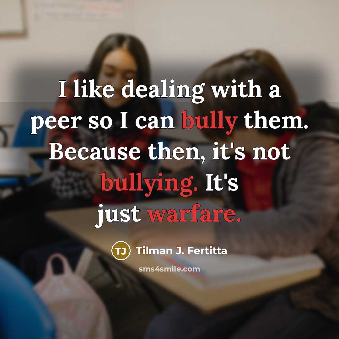 “I like dealing with a peer so I can bully them. Because then, it's not bullying. It's just warfare.” quote by Tilman J. Fertitta