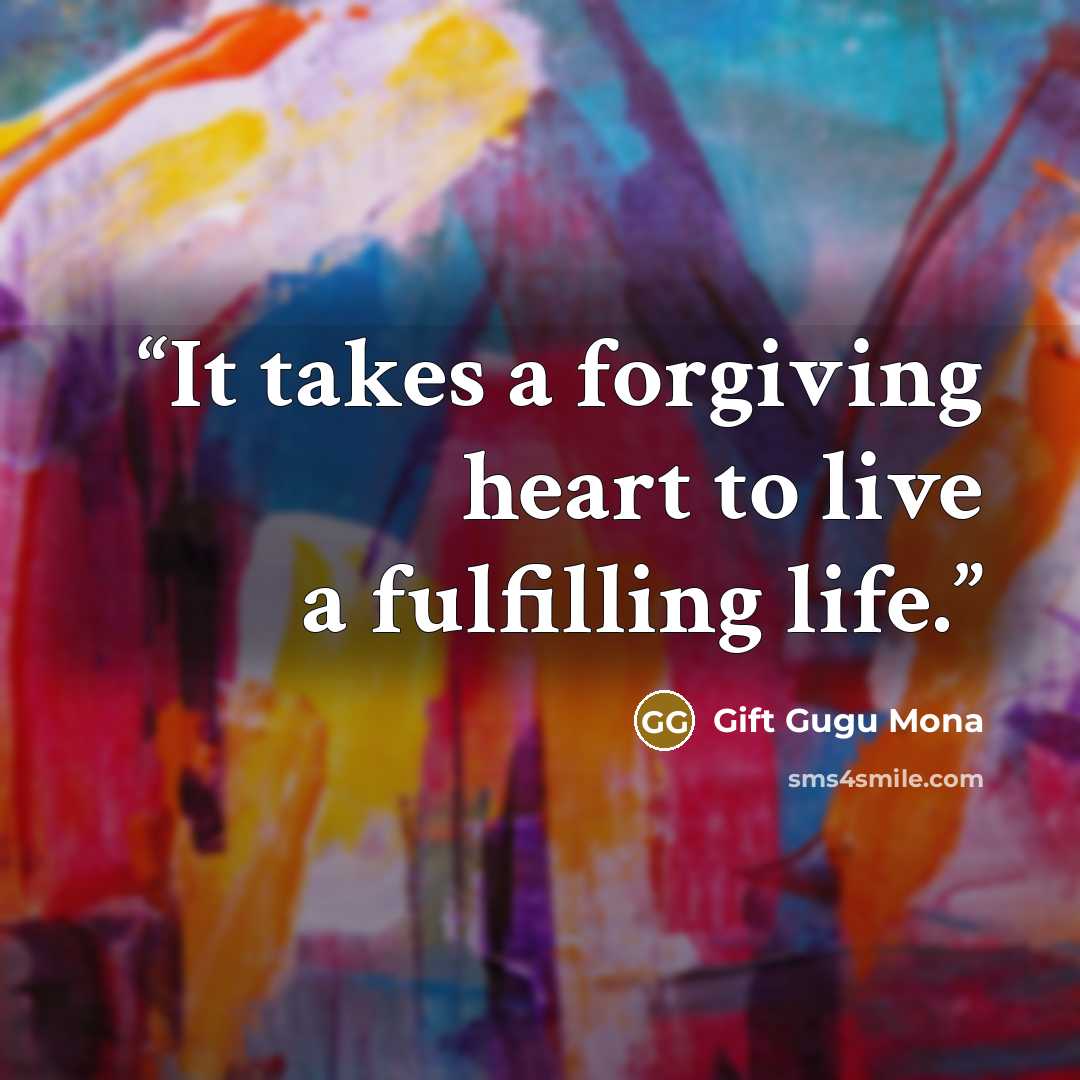 “It takes a forgiving heart to live a fulfilling life.” quote by Gift Gugu Mona