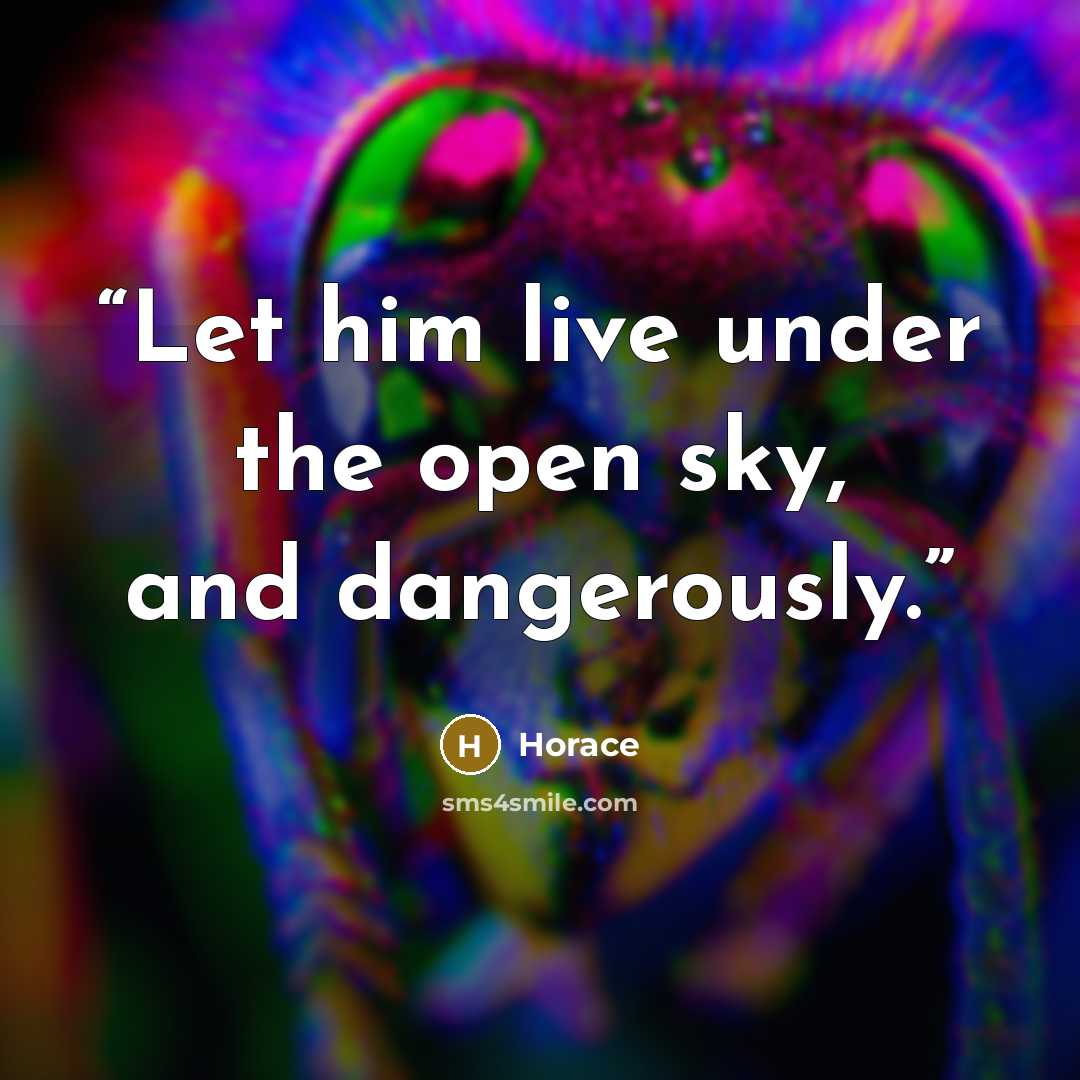 “Let him live under the open sky, and dangerously.” quote by Horace