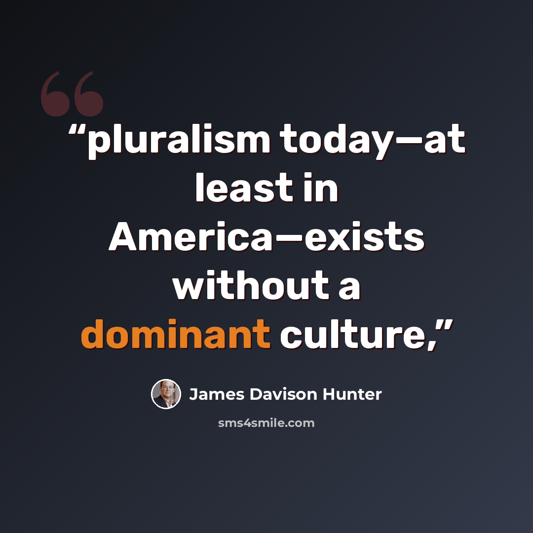“pluralism today—at least in America—exists without a dominant culture,” quote by James Davison Hunter