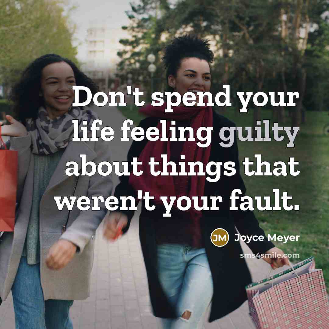 “Don't spend your life feeling guilty about things that weren't your fault.” quote by Joyce Meyer