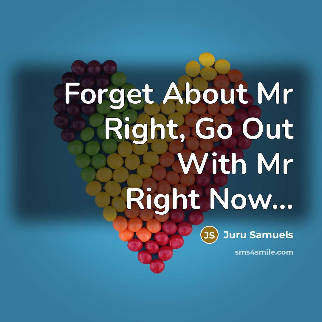 “Forget About Mr Right, Go Out With Mr Right Now…” quote by Juru Samuels