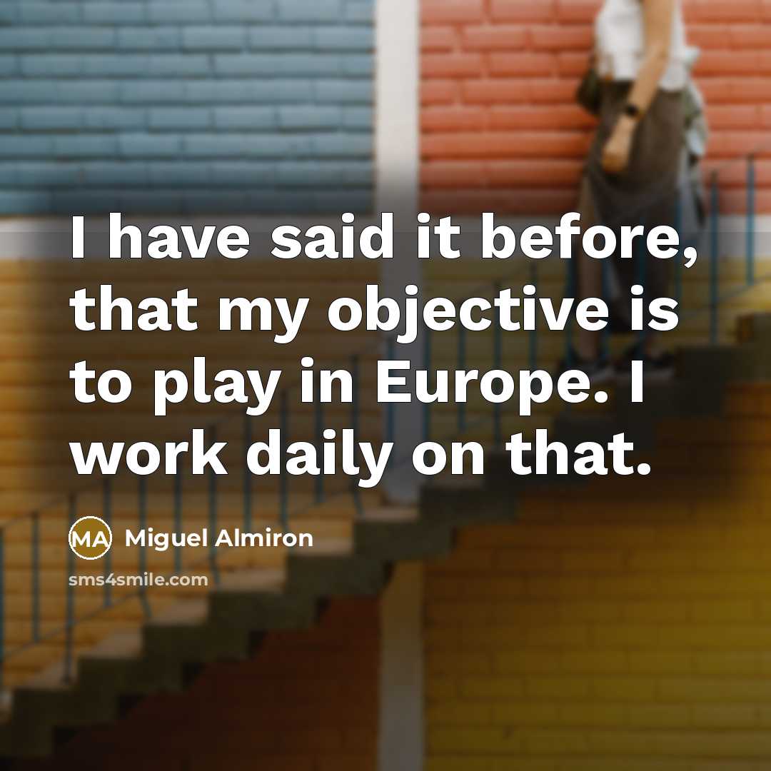 “I have said it before, that my objective is to play in Europe. I work daily on that.” quote by Miguel Almiron