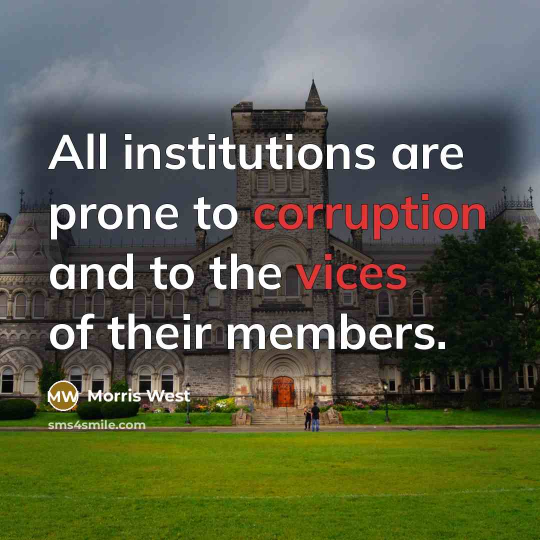 “All institutions are prone to corruption and to the vices of their members.” quote by Morris West