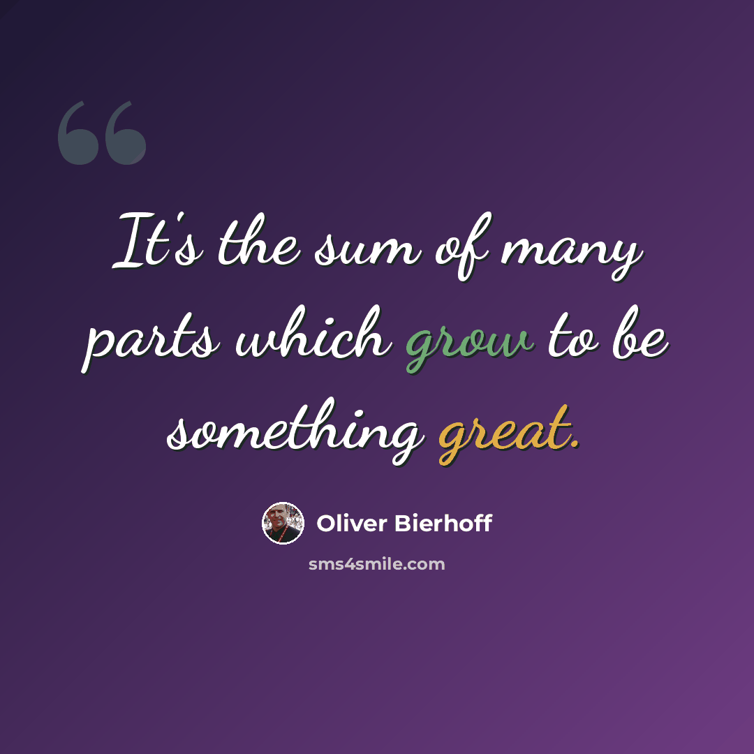 “It's the sum of many parts which grow to be something great.” quote by Oliver Bierhoff