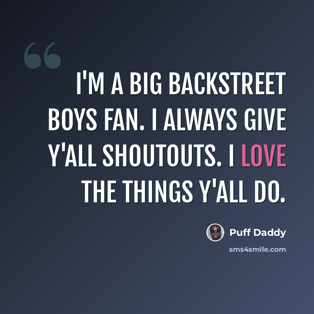 “I'm a big Backstreet Boys fan. I always give y'all shoutouts. I love the things y'all do.” quote by Puff Daddy