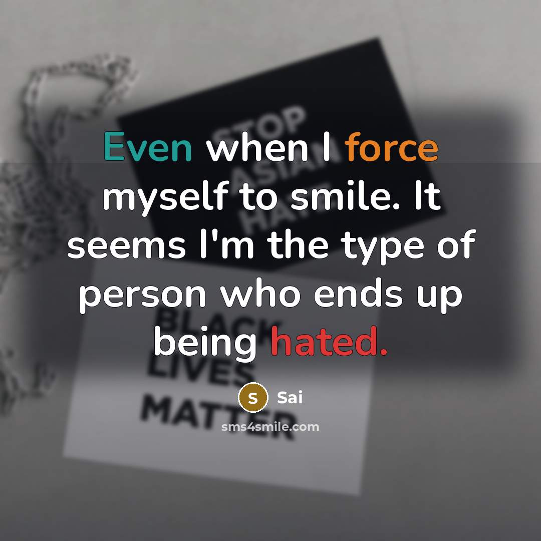 “Even when I force myself to smile. It seems I'm the type of person who ends up being hated.” quote by Sai