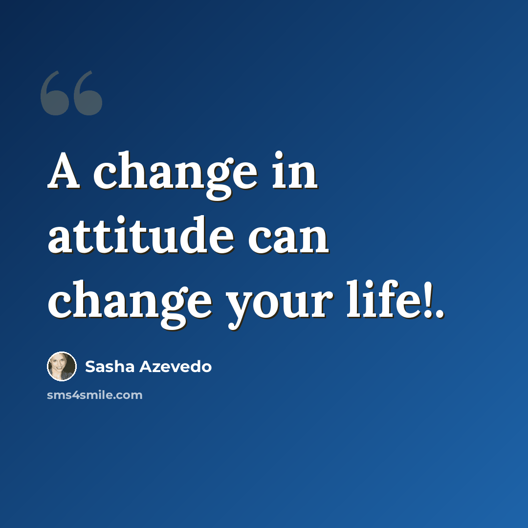 “A change in attitude can change your life!.” quote by Sasha Azevedo