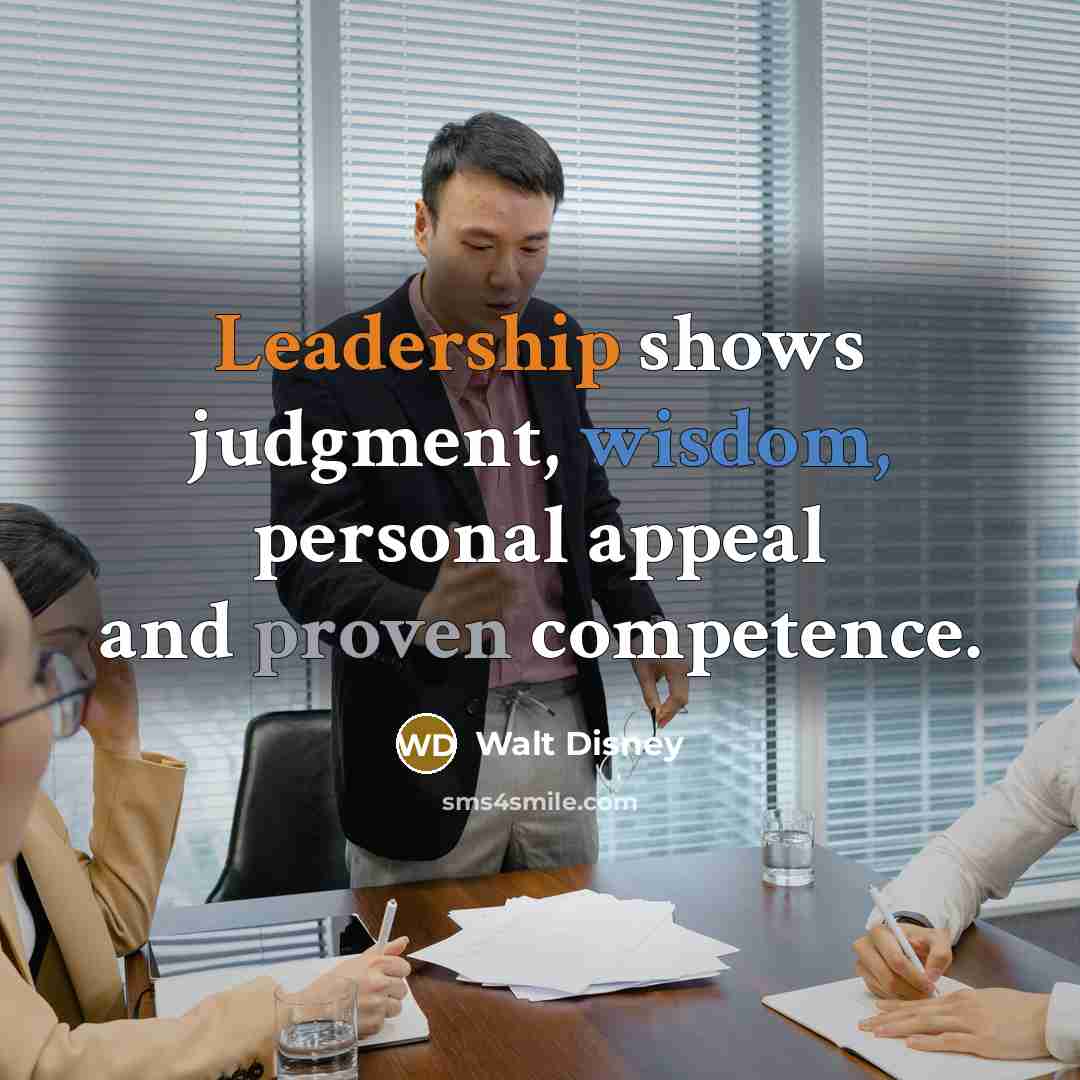 “Leadership shows judgment, wisdom, personal appeal and proven competence.” quote by Walt Disney