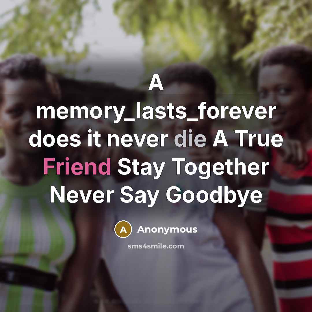 “A memory_lasts_forever does it never die A True Friend Stay Together Never Say Goodbye” quote by Anonymous
