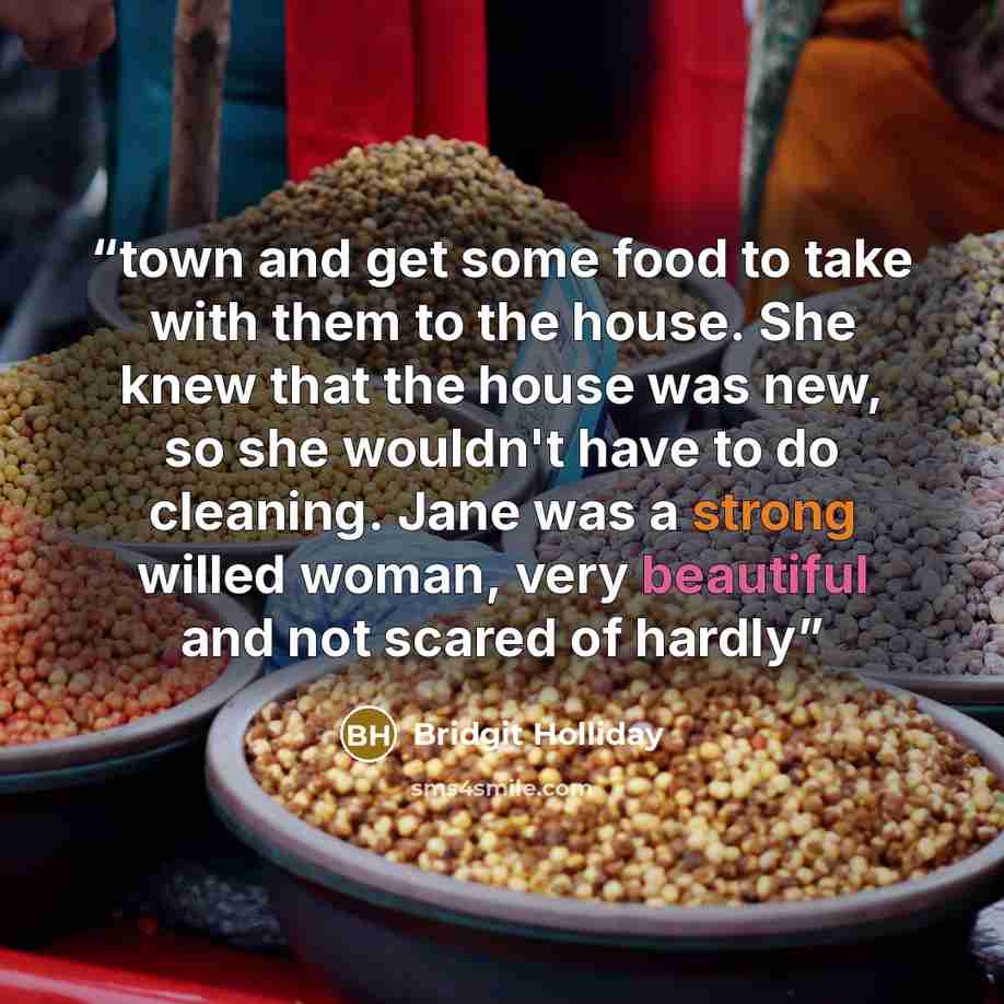 “town and get some food to take with them to the house. She knew that the house was new, so she wouldn't have to do cleaning. Jane was a strong willed woman, very beautiful and not scared of hardly” quote by Bridgit Holliday