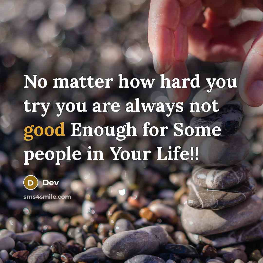 “No matter how hard you try you are always not good Enough for Some people in Your Life!!” quote by Dev