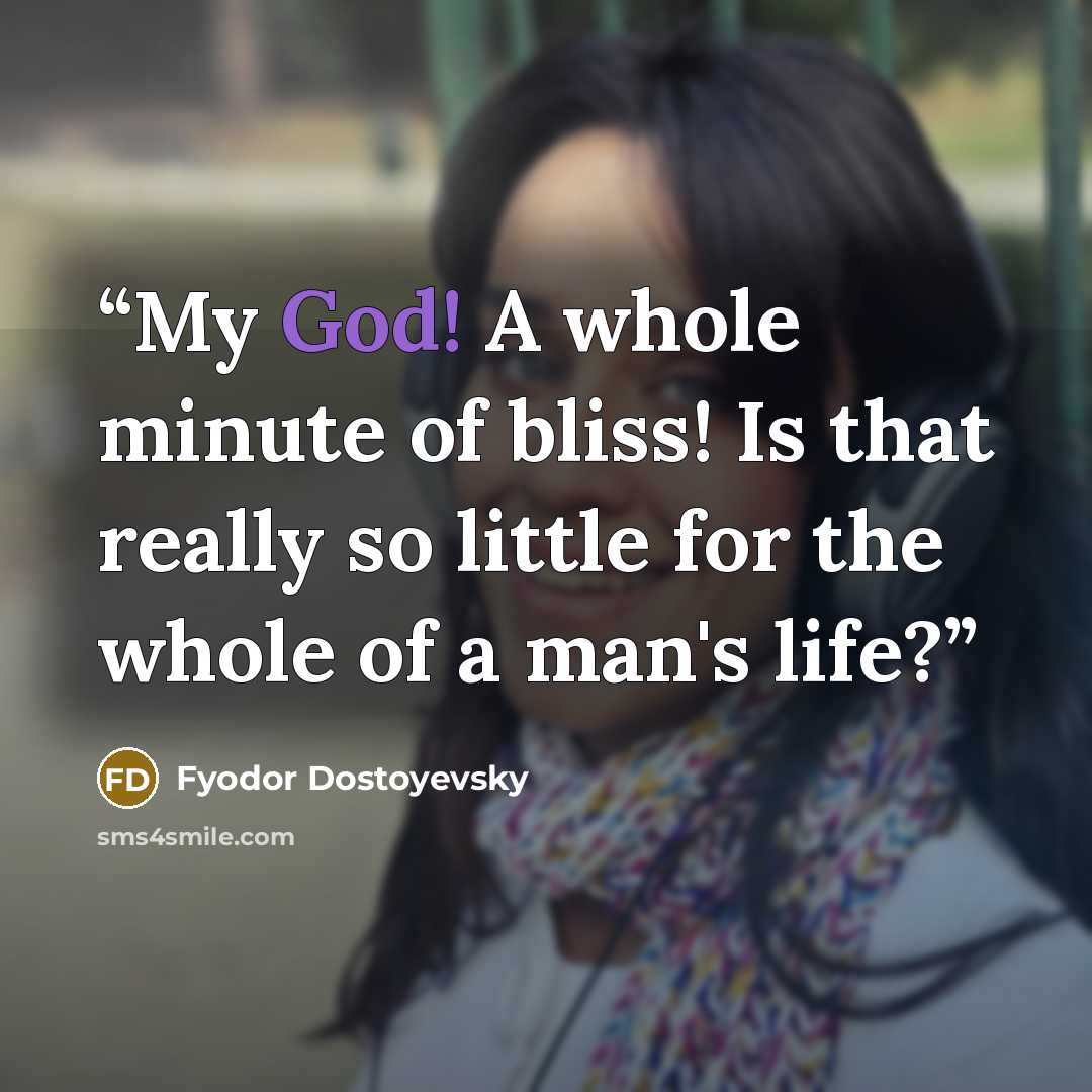 “My God! A whole minute of bliss! Is that really so little for the whole of a man's life?” quote by Fyodor Dostoyevsky