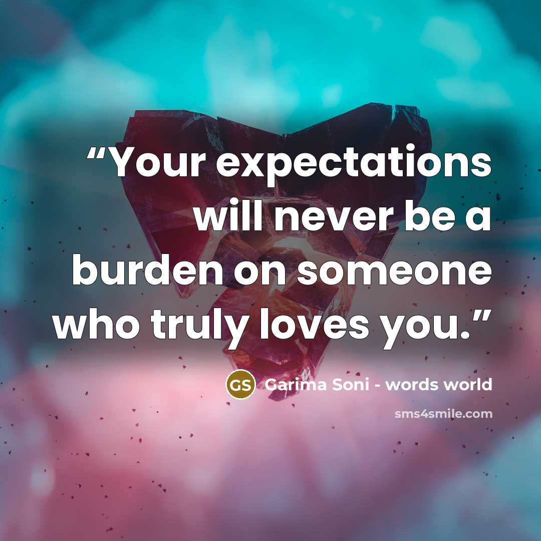 “Your expectations will never be a burden on someone who truly loves you.” quote by Garima Soni - words world