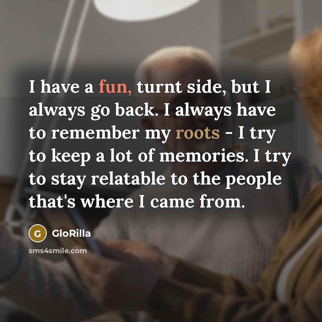 “I have a fun, turnt side, but I always go back. I always have to remember my roots - I try to keep a lot of memories. I try to stay relatable to the people that's where I came from.” quote by GloRilla