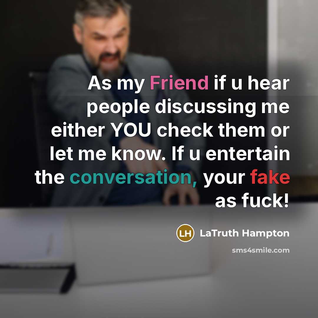 “As my Friend if u hear people discussing me either YOU check them or let me know. If u entertain the conversation, your fake as fuck!” quote by LaTruth Hampton