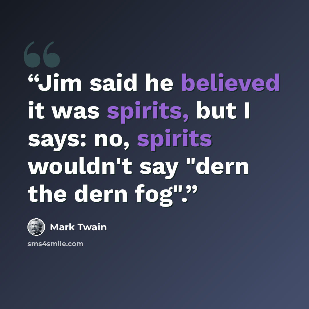 “Jim said he believed it was spirits, but I says: no, spirits wouldn't say "dern the dern fog".” quote by Mark Twain