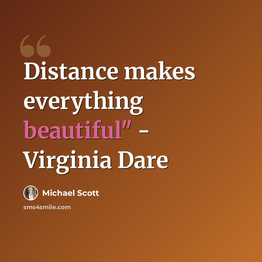 “Distance makes everything beautiful" - Virginia Dare” quote by Michael Scott