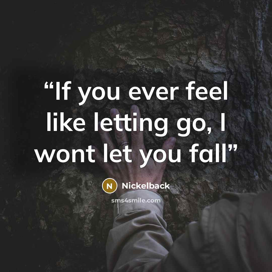 “If you ever feel like letting go, I wont let you fall” quote by Nickelback