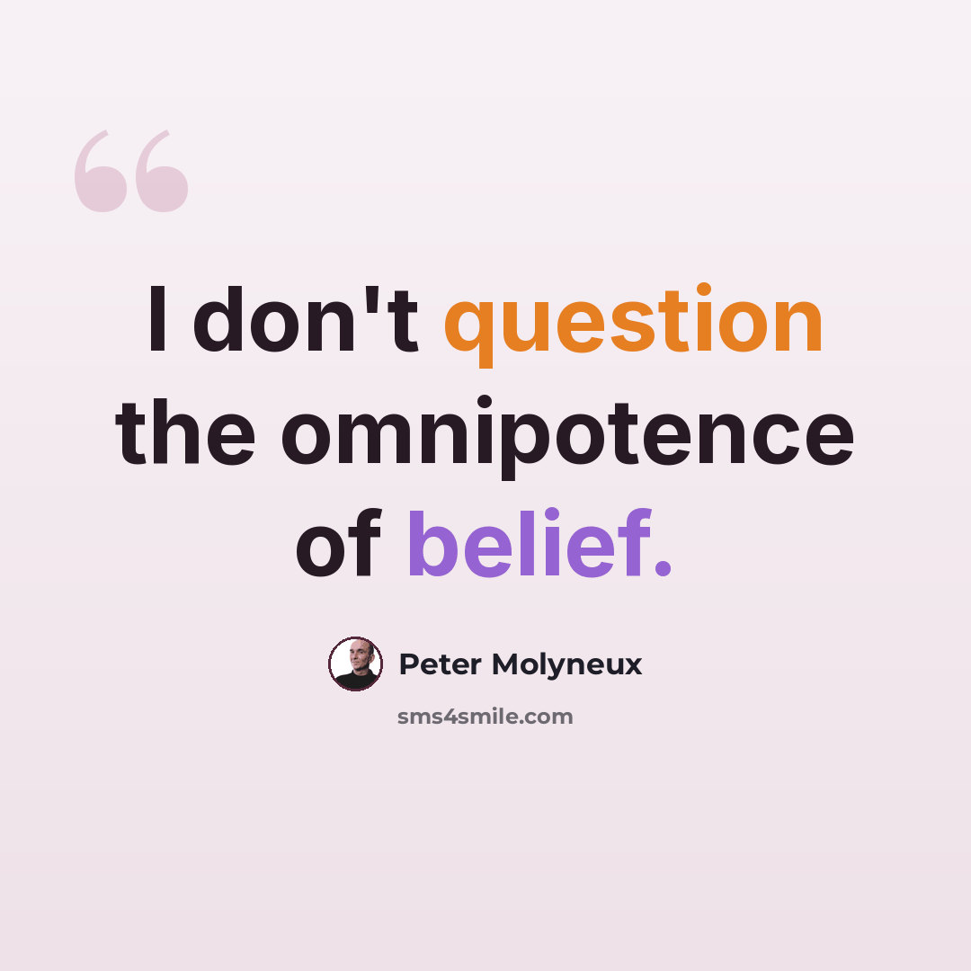 “I don't question the omnipotence of belief.” quote by Peter Molyneux