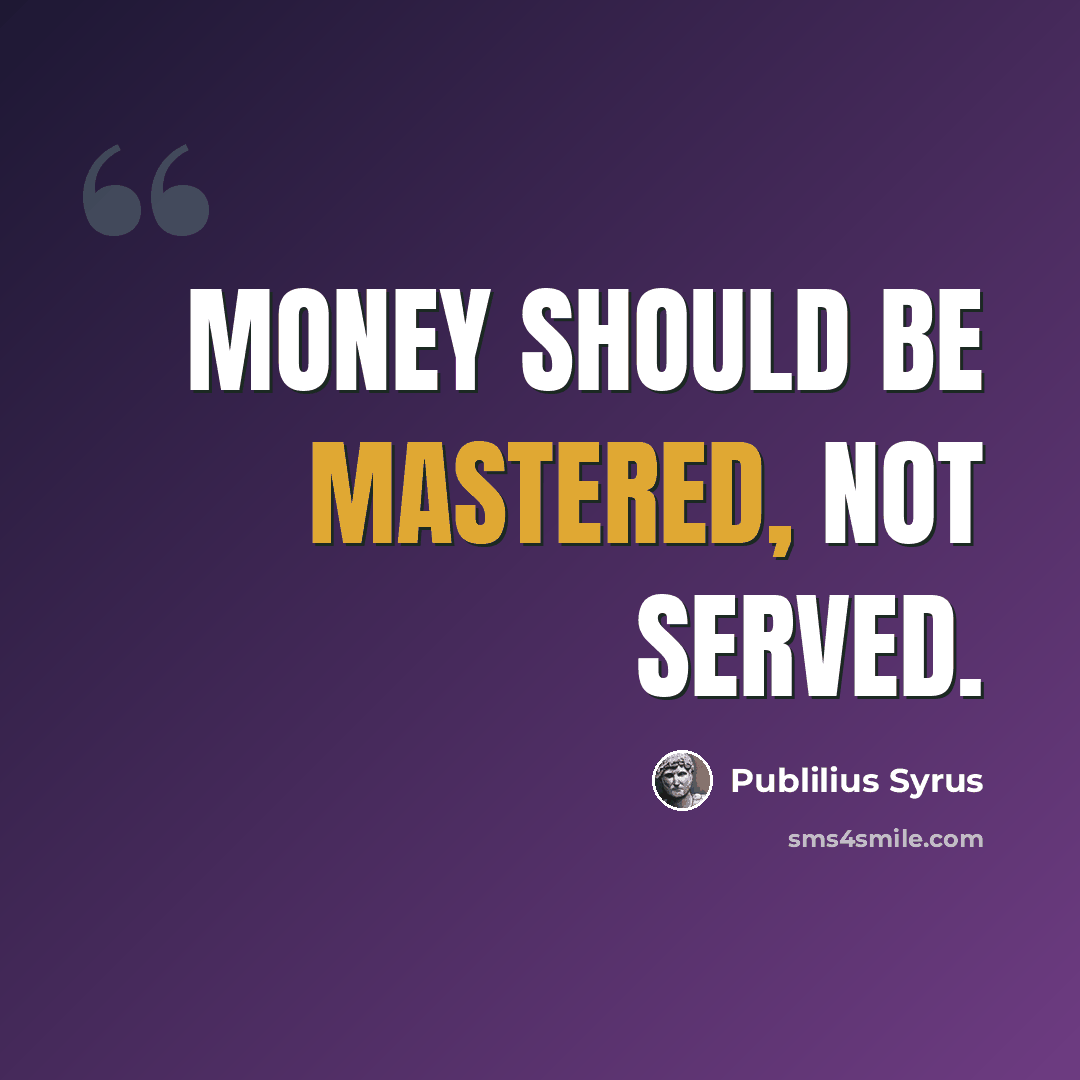 “Money should be mastered, not served.” quote by Publilius Syrus