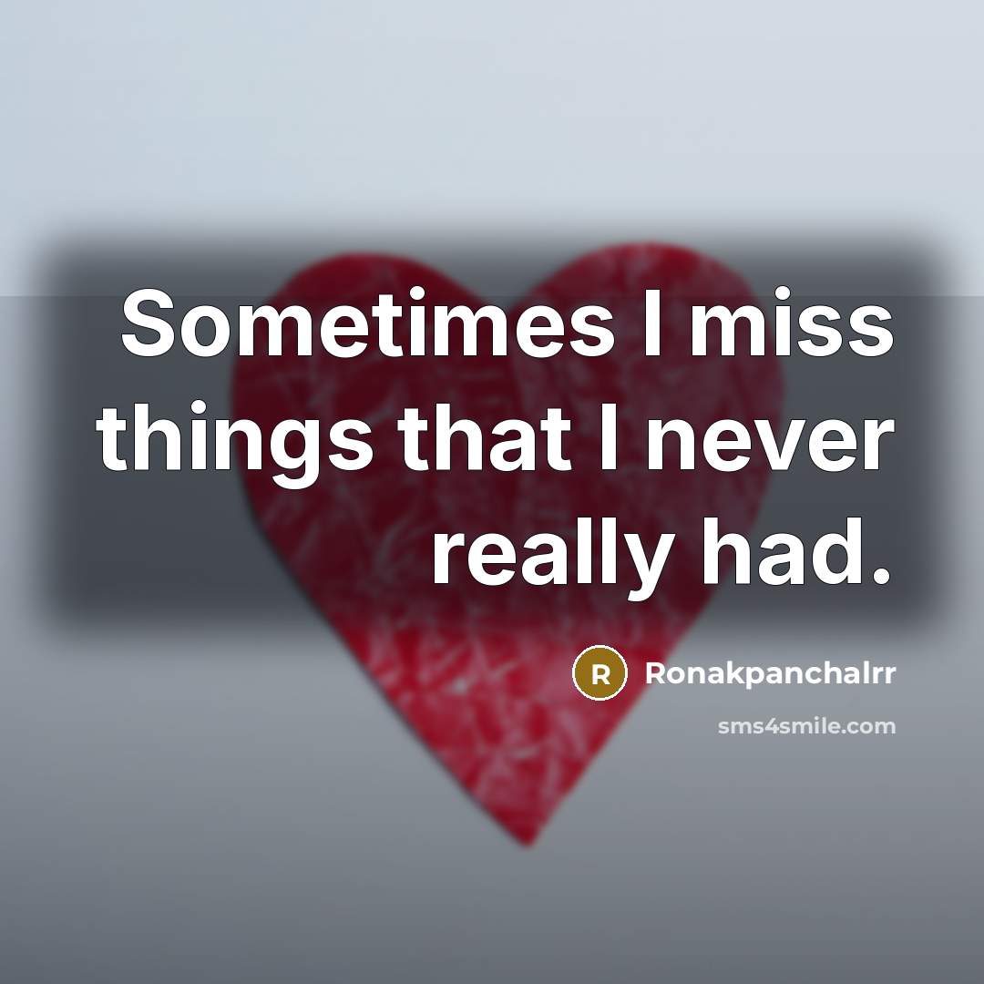 “Sometimes I miss things that I never really had.” quote by Ronakpanchalrr